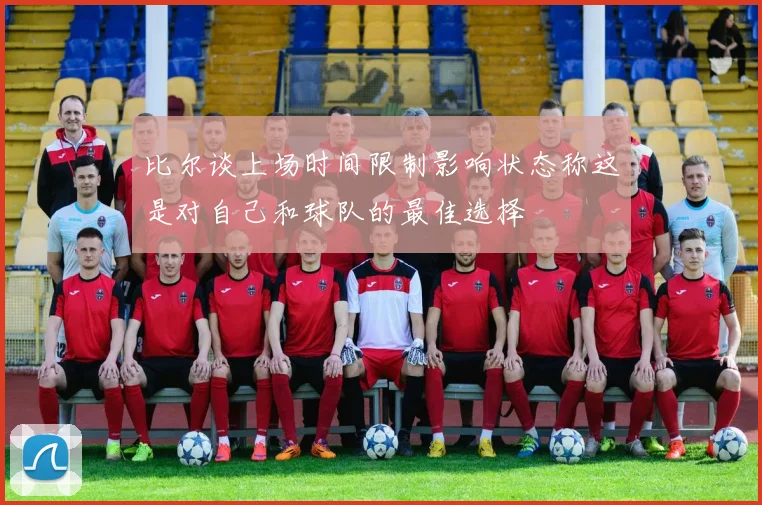 比尔谈上场时间限制影响状态称这是对自己和球队的最佳选择